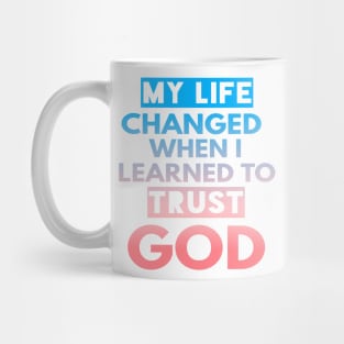 My Life Changed When I Learned To Trust God T-Shirt Gift Mug